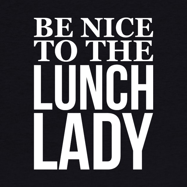 Be Nice To The Lunch Lady by Eyes4